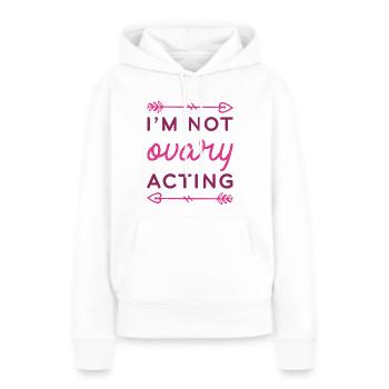 I’m Not Ovary Acting - Women’s Premium Organic Hoodie - white - Front - Julia (174cm)
