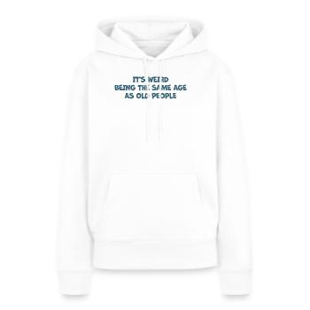 Ältere Menschen Es ist seltsam, im gleichen Alter wie alt zu sein - Frauen Premium Bio Hoodie - Weiß - Vorne - Julia (174cm)
