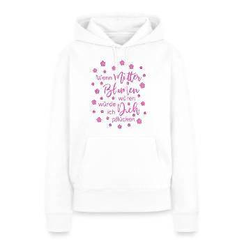 Wenn Mütter Blumen Wären Würde Ich Dich Pflücken - Frauen Premium Bio Hoodie - Weiß - Vorne - Julia (174cm)