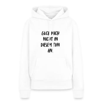 Guck mich nicht in diesem Ton an. - Frauen Premium Bio Hoodie - Weiß - Vorne - Julia (174cm)