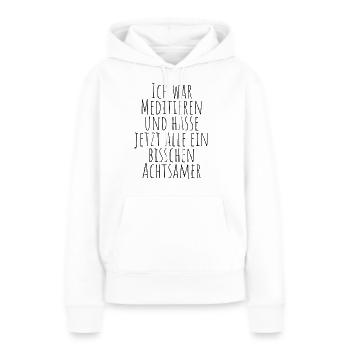 Ich war Meditieren und hasse jetzt alle Achtsamer - Frauen Premium Bio Hoodie - Weiß - Vorne - Julia (174cm)