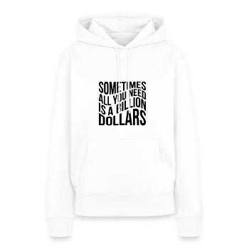Sometimes all you need is a billion dollars - Frauen Premium Bio Hoodie - Weiß - Vorne - Julia (174cm)