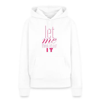 Let Me Think About It - Women’s Premium Organic Hoodie - white - Front - Julia (174cm)