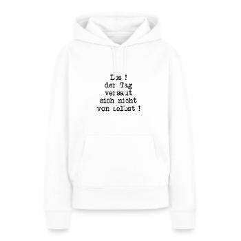 Los! Der Tag versaut sich nicht von selbst! - Frauen Premium Bio Hoodie - Weiß - Vorne - Julia (174cm)