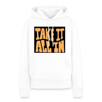 TAKE IT ALL IN-T-Shirt - Frauen Premium Bio Hoodie - Weiß - Vorne - Julia (174cm)