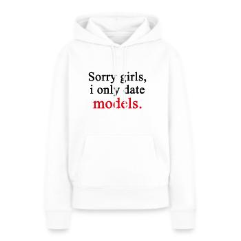 Sorry Girls I Only Date Models - Frauen Premium Bio Hoodie - Weiß - Vorne - Julia (174cm)