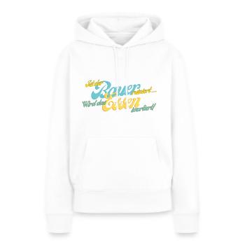 Ist der Bauer ruiniert... - Frauen Premium Bio Hoodie - Weiß - Vorne - Julia (174cm)