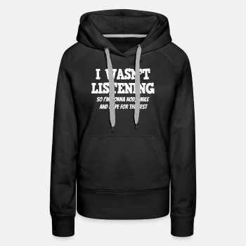 I wasn't listening, so I'm gonna nod, smile ... - Hoodie for women