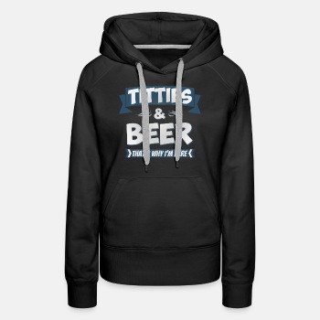 Titties and beer - That's why I'm here - Hoodie for women