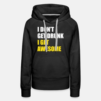 I don't get drunk, I get awesome - Hoodie for women