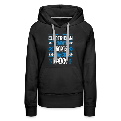 Electrician will remove your shorts and check you - Women's Premium Hoodie
