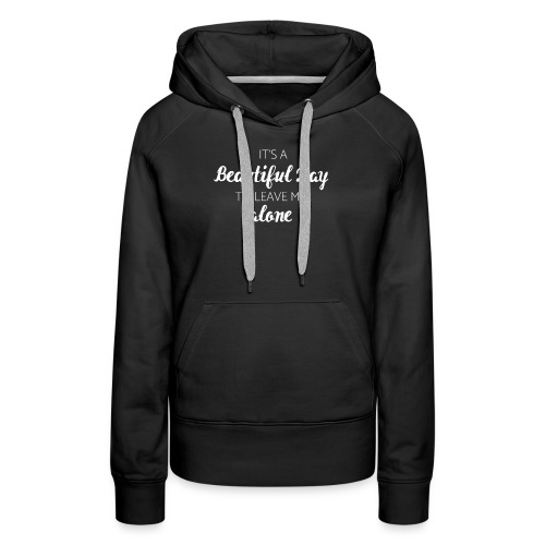 It's a beautiful day to leave me alone - Frauen Premium Hoodie