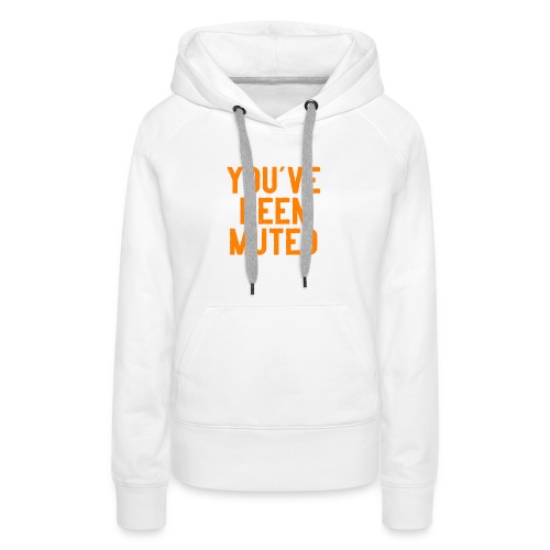 You ve been muted - Vrouwen Premium hoodie