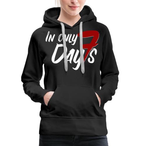 In Only Seven Days - Frauen Premium Hoodie