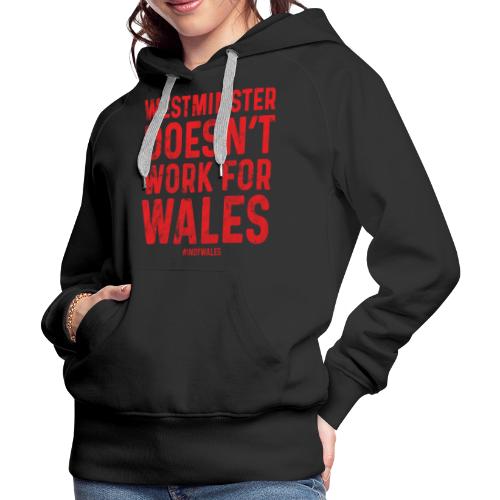 Westminster Doesn't Work For Wales - Women's Premium Hoodie