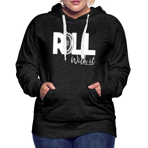 Amy's 'Roll with it' design (white text) - Women's Premium Hoodie