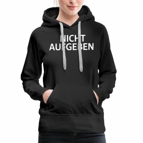 NICHT AUFGEBEN - Frauen Premium Hoodie