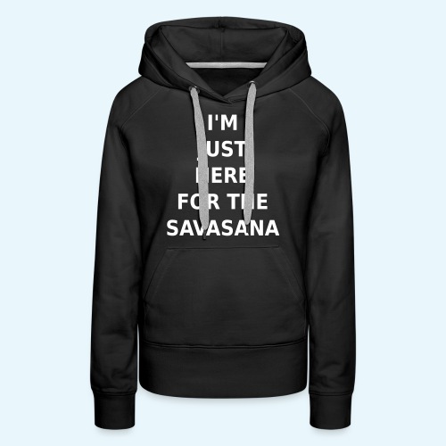I'M JUST HERE FOR THE SAVASANA - Frauen Premium Hoodie