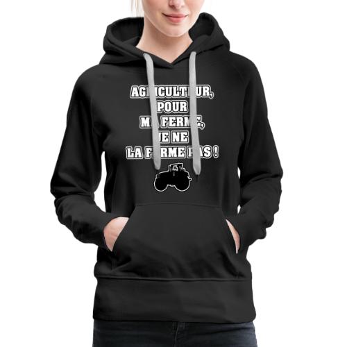 AGRICULTEUR, POUR MA FERME, JE NE LA FERME PAS ! - Sweat-shirt à capuche Premium Femme