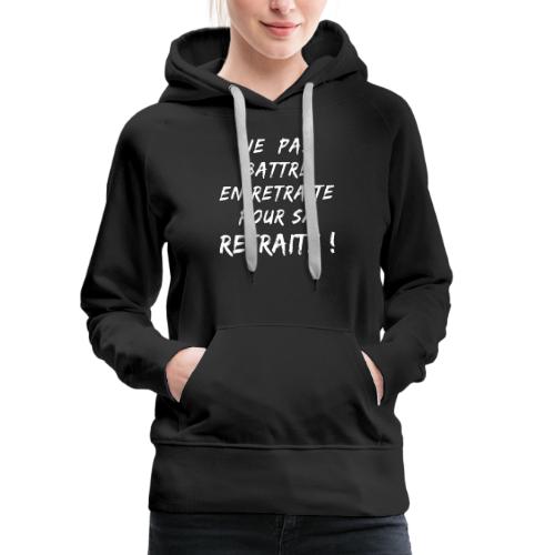 NE PAS BATTRE EN RETRAITE POUR SA RETRAITE ! - Sweat-shirt à capuche Premium Femme