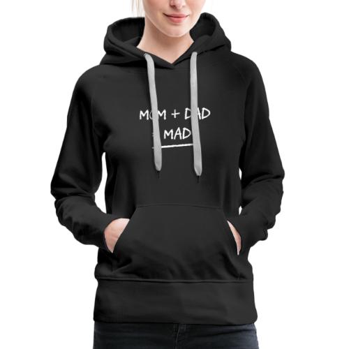 MOM + DAD = MAD ! (famille, papa, maman) - Sweat-shirt à capuche Premium Femme