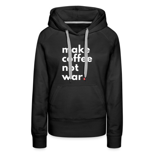 Make coffee not war / Bestseller / Geschenk - Frauen Premium Hoodie