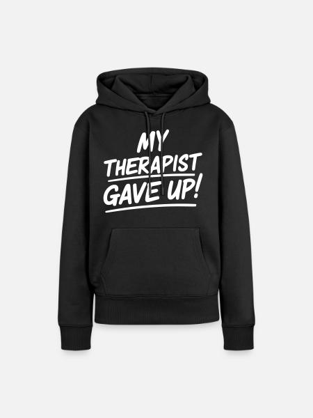 My therapist gave up - Therapeut hat aufgegeben  - Frauen Premium Bio Hoodie - Schwarz