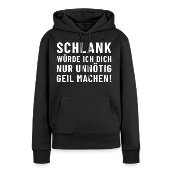 Schlank würde ich dich nur unnötig geil machen! - Frauen Premium Bio Hoodie - Schwarz - Vorne - Julia (174cm)