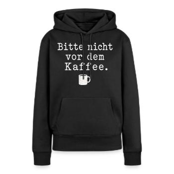 Bitte nicht vor dem Kaffee Spruch Kaffee Motiv - Frauen Premium Bio Hoodie - Schwarz - Vorne - Julia (174cm)