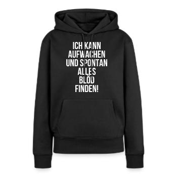 Ich kann aufwachen und spontan alles blöd finden - Frauen Premium Bio Hoodie - Schwarz - Vorne - Julia (174cm)