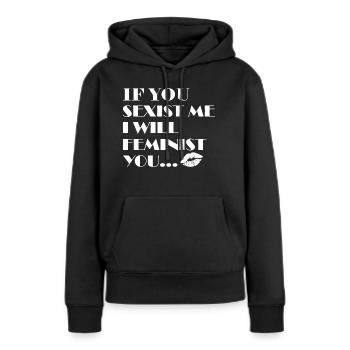 If You Sexist Me I Will Feminist You - Feminismus - Frauen Premium Bio Hoodie - Schwarz - Vorne - Julia (174cm)
