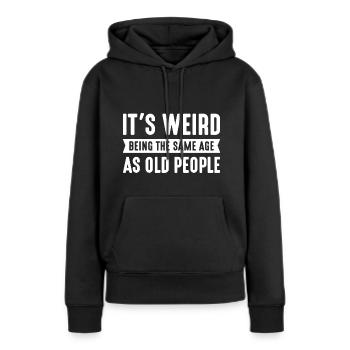 Es ist seltsam, im gleichen Alter wie alte Leute zu sein - Frauen Premium Bio Hoodie - Schwarz - Vorne - Julia (174cm)