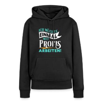 Ich möchte einmal mit Profis arbeiten - Arbeit Job - Frauen Premium Bio Hoodie - Schwarz - Vorne - Julia (174cm)