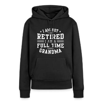 I Am Not Retired I Am A Full Time Grandma - Women’s Premium Organic Hoodie - black - Front - Julia (174cm)