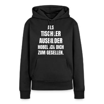 Tischler Ausbilder hobel ich dich zum Gesellen. - Frauen Premium Bio Hoodie - Schwarz - Vorne - Julia (174cm)