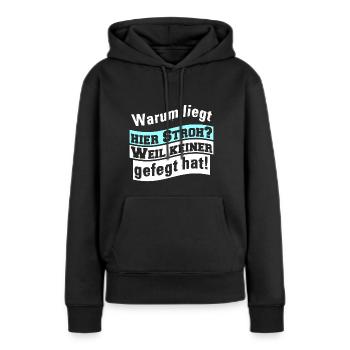 Warum liegt hier Stroh? Weil keiner gefegt hat! - Frauen Premium Bio Hoodie - Schwarz - Vorne - Julia (174cm)