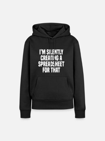 Funny I'm Silently Creating A Spreadsheet For That - Women’s Premium Organic Hoodie - black