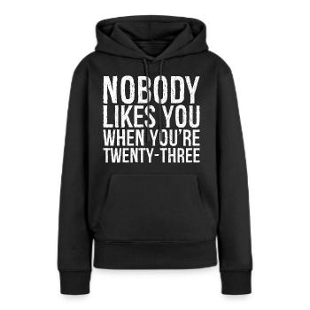 Nobody likes you when you're twenty three - Frauen Premium Bio Hoodie - Schwarz - Vorne - Julia (174cm)