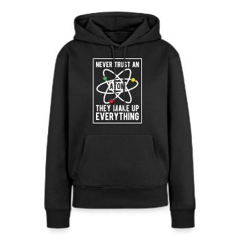 Never trust an Atom - They make up Everything - Frauen Premium Bio Hoodie - Schwarz - Vorne - Julia (174cm)