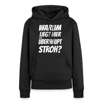 Warum liegt hier überhaupt Stroh Spruch Sprüche - Frauen Premium Bio Hoodie - Schwarz - Vorne - Julia (174cm)