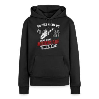 Du bist nicht du wenn deine Motorsäge Stumpf ist - Frauen Premium Bio Hoodie - Schwarz - Vorne - Julia (174cm)