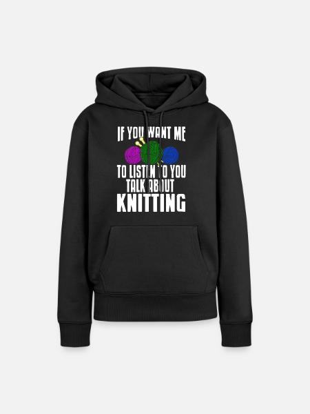 If You Want Me To Listen Talk About Knitting - Frauen Premium Bio Hoodie - Schwarz