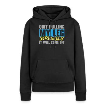 Hör auf, an meinem Bein zu ziehen, es wird abfalle - Frauen Premium Bio Hoodie - Schwarz - Vorne - Julia (174cm)