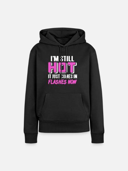 I'm Still Hot It Just Comes In Flashes Now - Women’s Premium Organic Hoodie - black