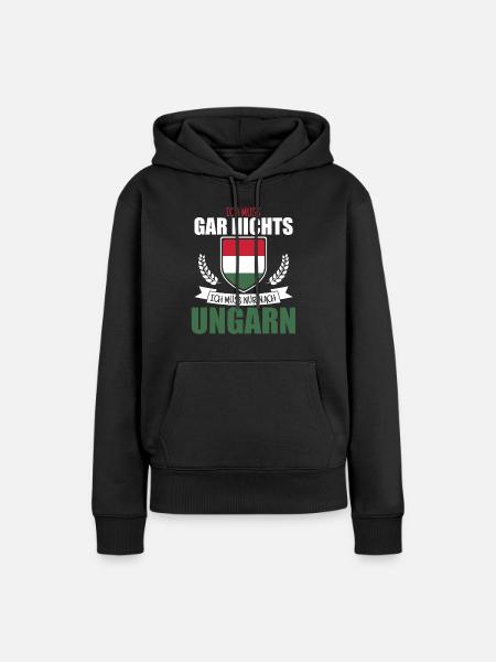 Ich muss gar nichts - Ich muss nur nach Ungarn - Frauen Premium Bio Hoodie - Schwarz
