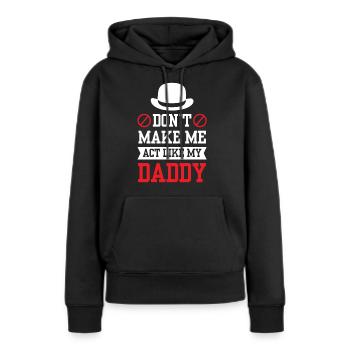 Zwing Mich Nicht Mich Wie Mein Daddy Zu Verhalten - Frauen Premium Bio Hoodie - Schwarz - Vorne - Julia (174cm)