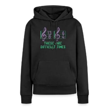 These Are Difficult Times Funny Music Pun - Women’s Premium Organic Hoodie - black - Front - Julia (174cm)