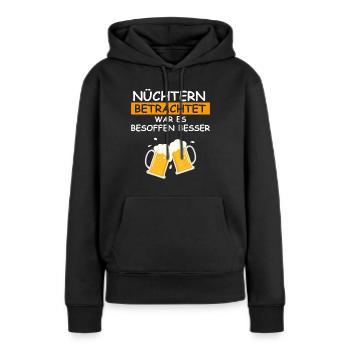 Nüchtern betrachtet war es besoffen besser - Frauen Premium Bio Hoodie - Schwarz - Vorne - Julia (174cm)