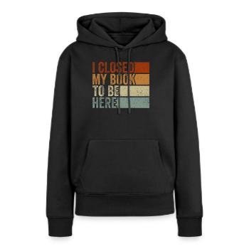 Ich habe mein Buch geschlossen, um hier zu sein Bücherwurm lustiger Spruch - Frauen Premium Bio Hoodie - Schwarz - Vorne - Julia (174cm)