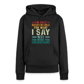 Ich bin nur verantwortlich für das, was ich sage, nicht für das, was du sagst - Frauen Premium Bio Hoodie - Schwarz - Vorne - Julia (174cm)
